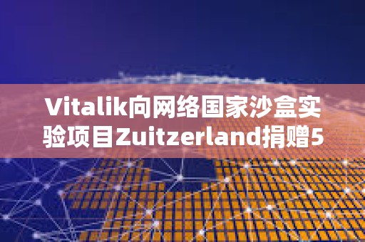 Vitalik向網絡國家沙盒實驗項目Zuitzerland捐贈50萬美元