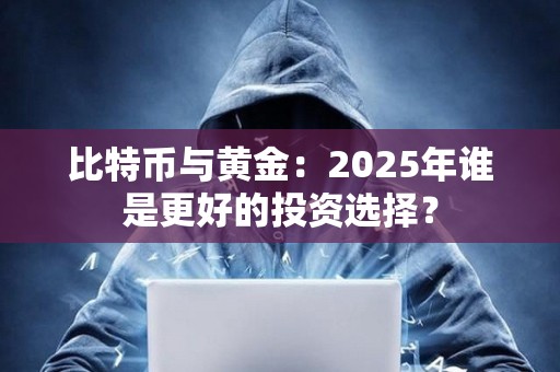 比特幣與黃金：2025年誰是更好的投資選擇？