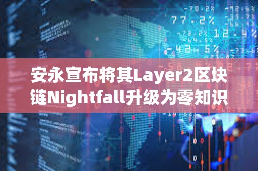 安永宣布將其Layer2區塊鏈Nightfall升級為零知識證明架構
