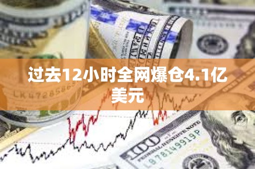 過去12小時全網爆倉4.1億美元