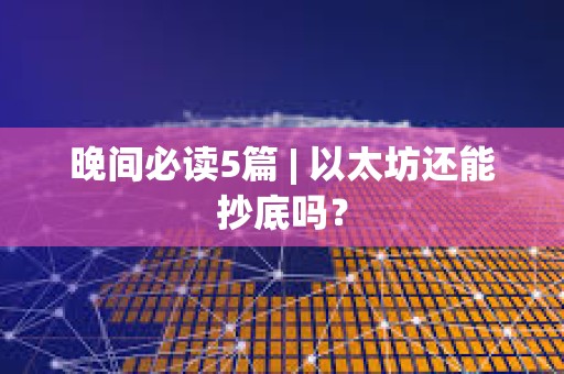 晚間必讀5篇 | 以太坊還能抄底嗎？