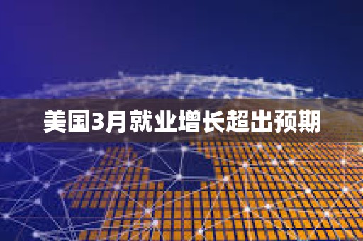 美國3月就業增長超出預期