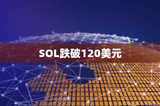 SOL跌破120美元