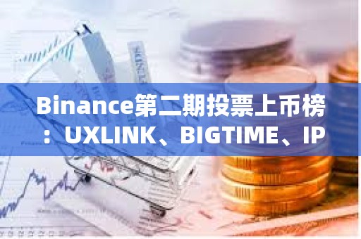 Binance第二期投票上幣榜：UXLINK、BIGTIME、IP暫列前三