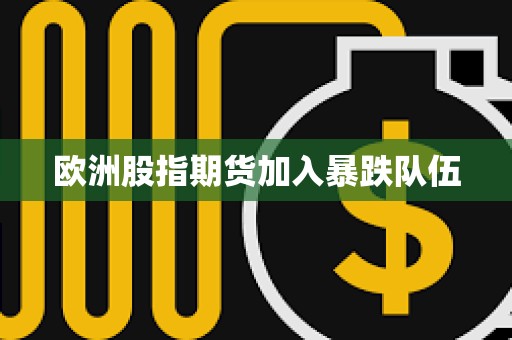 歐洲股指期貨加入暴跌隊伍