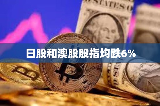 日股和澳股股指均跌6%