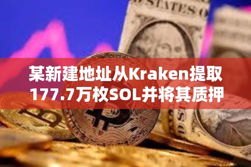 某新建地址從Kraken提取177.7萬枚SOL并將其質(zhì)押