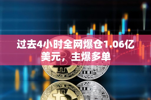 過去4小時全網爆倉1.06億美元，主爆多單