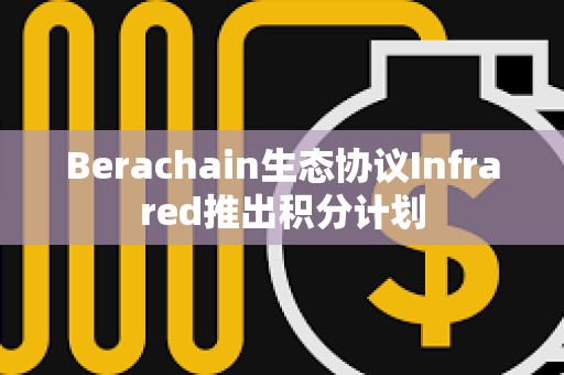 Berachain生態協議Infrared推出積分計劃