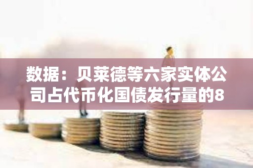 數據：貝萊德等六家實體公司占代幣化國債發行量的88%