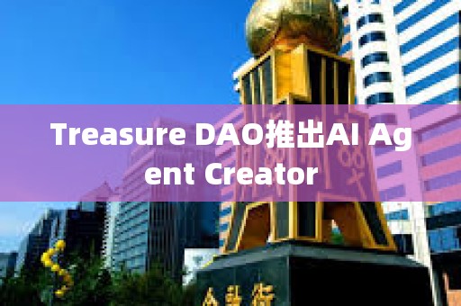 Treasure DAO推出AI Agent Creator