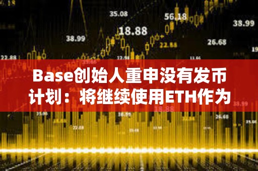 Base創始人重申沒有發幣計劃：將繼續使用ETH作為原生資產支付Gas費用