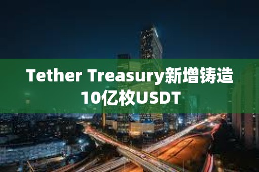 Tether Treasury新增鑄造10億枚USDT