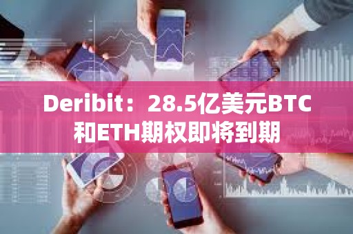 Deribit：28.5億美元BTC和ETH期權(quán)即將到期