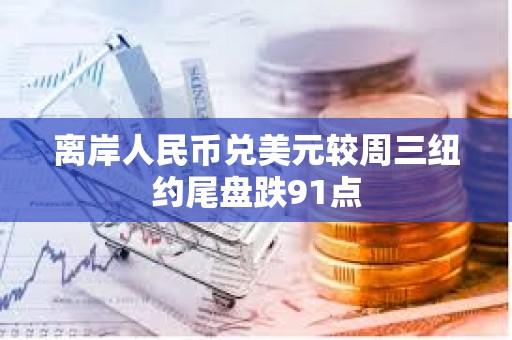 離岸人民幣兌美元較周三紐約尾盤(pán)跌91點(diǎn)