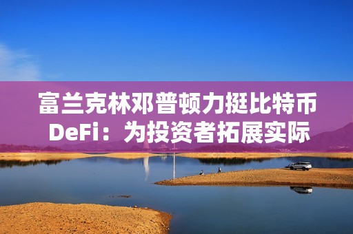 富蘭克林鄧普頓力挺比特幣 DeFi：為投資者拓展實際用途