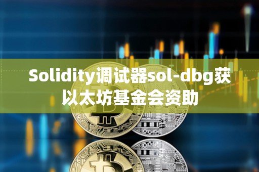 Solidity調(diào)試器sol-dbg獲以太坊基金會資助