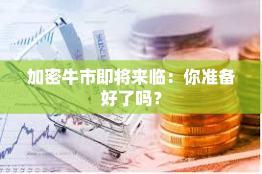 加密牛市即將來臨：你準備好了嗎？