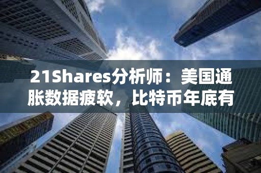 21Shares分析師：美國通脹數據疲軟，比特幣年底有望達到20萬美元