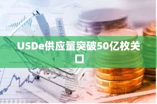 USDe供應量突破50億枚關口