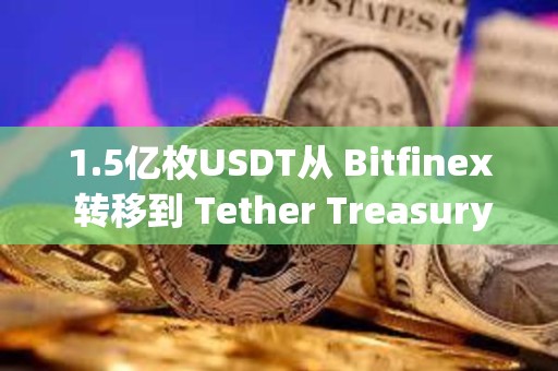 1.5億枚USDT從 Bitfinex 轉(zhuǎn)移到 Tether Treasury