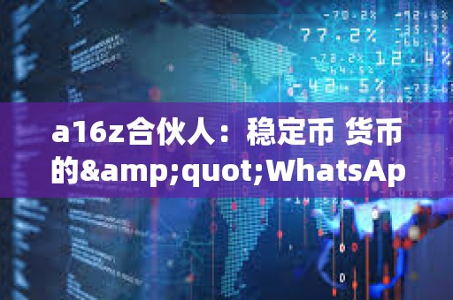 a16z合伙人：穩(wěn)定幣 貨幣的"WhatsApp時(shí)刻"