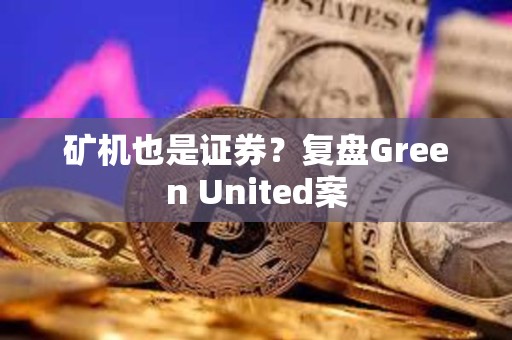 礦機也是證券?復盤Green United案 礦機也是證券?復盤Green United案