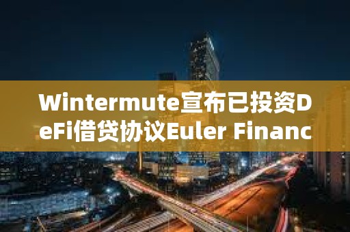 Wintermute宣布已投資DeFi借貸協議Euler Finance