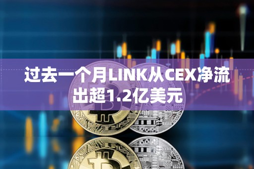 過去一個月LINK從CEX凈流出超1.2億美元