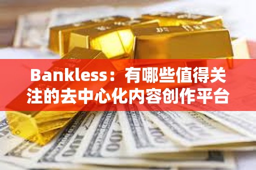 Bankless：有哪些值得關注的去中心化內容創作平臺？