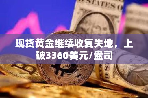 現貨黃金繼續收復失地，上破3360美元/盎司