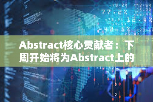 Abstract核心貢獻(xiàn)者：下周開(kāi)始將為Abstract上的LP分發(fā)積分