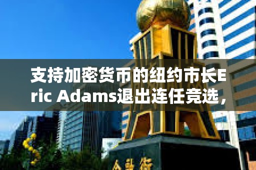 支持加密貨幣的紐約市長Eric Adams退出連任競選，理由是財政困境