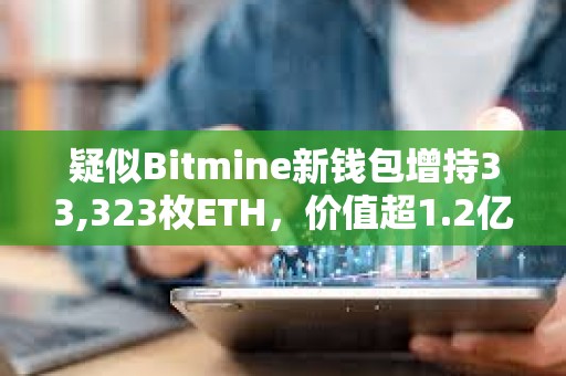 疑似Bitmine新錢包增持33,323枚ETH，價(jià)值超1.2億美元