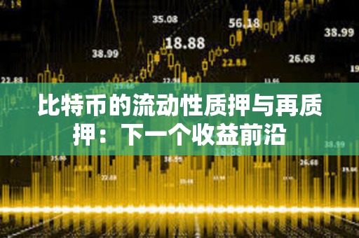 比特幣的流動(dòng)性質(zhì)押與再質(zhì)押：下一個(gè)收益前沿