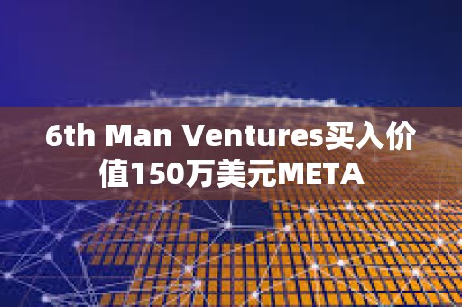 6th Man Ventures買(mǎi)入價(jià)值150萬(wàn)美元META