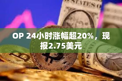 OP 24小時漲幅超20%，現報2.75美元