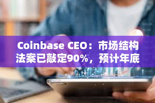 Coinbase CEO：市場結構法案已敲定90%，預計年底前能通過