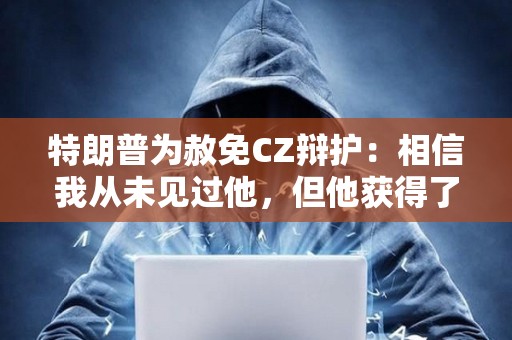 特朗普為赦免CZ辯護：相信我從未見過他，但他獲得了大量支持