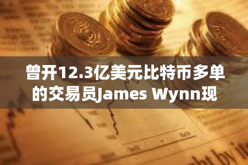 曾開12.3億美元比特幣多單的交易員James Wynn現僅開價值11萬美元空單