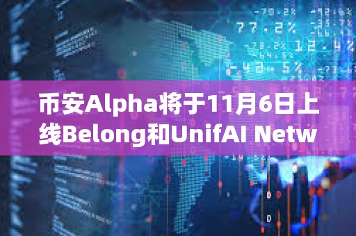 幣安Alpha將于11月6日上線Belong和UnifAI Network空投
