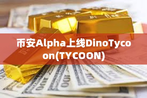 幣安Alpha上線DinoTycoon(TYCOON)