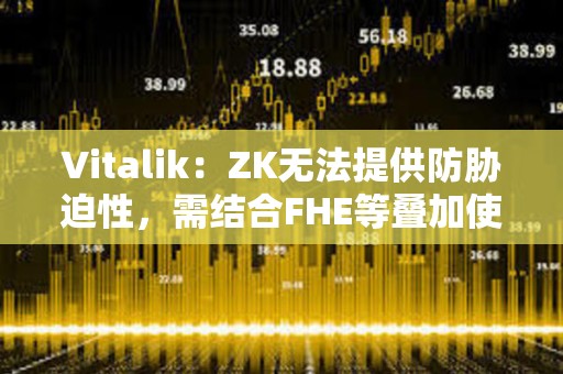 Vitalik：ZK無(wú)法提供防脅迫性，需結(jié)合FHE等疊加使用