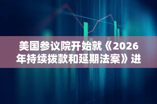 美國參議院開始就《2026年持續撥款和延期法案》進行投票