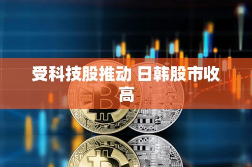 受科技股推動 日韓股市收高