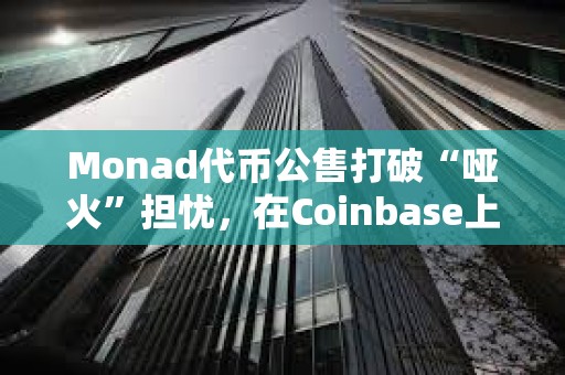 Monad代幣公售打破“啞火”擔(dān)憂，在Coinbase上將以超額認(rèn)購(gòu)結(jié)束