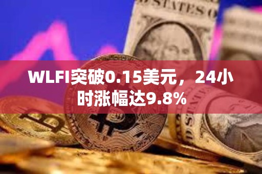 WLFI突破0.15美元，24小時(shí)漲幅達(dá)9.8%