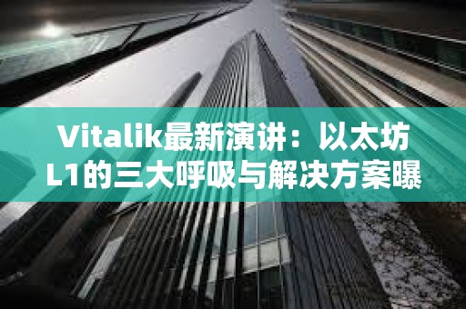 Vitalik最新演講：以太坊L1的三大呼吸與解決方案曝光