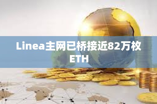 Linea主網已橋接近82萬枚ETH