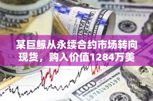 某巨鯨從永續合約市場轉向現貨，購入價值1284萬美元ETH